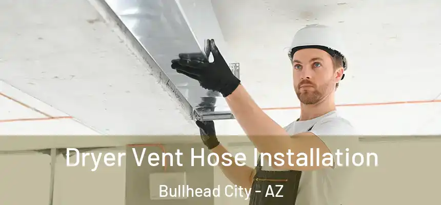  Dryer Vent Hose Installation Bullhead City - AZ