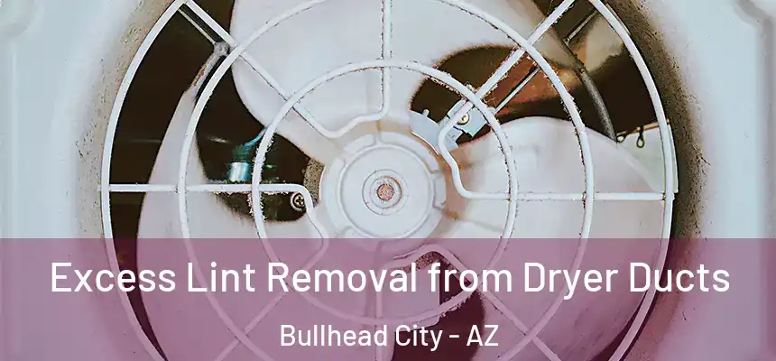 Excess Lint Removal from Dryer Ducts Bullhead City - AZ