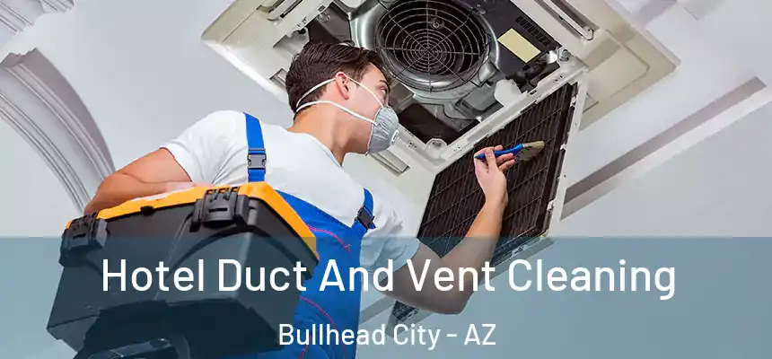  Hotel Duct And Vent Cleaning Bullhead City - AZ