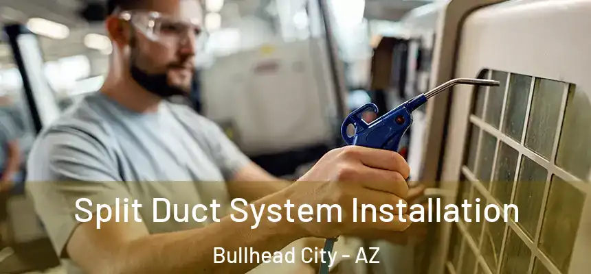  Split Duct System Installation Bullhead City - AZ